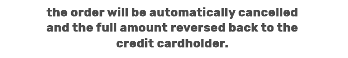 the order will be automatically cancelled and the full amount reversed to the credit cardholder